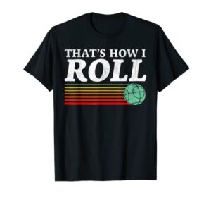 funny that’s how i roll retro bocce ball t-shirt
