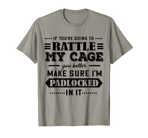 If You’re Going To Rattle My Cage You Better Make Sure I’m T-Shirt