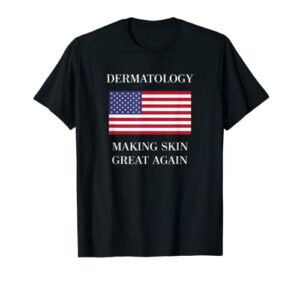 dermatology tshirt | skin great again | dermatologist gifts t-shirt