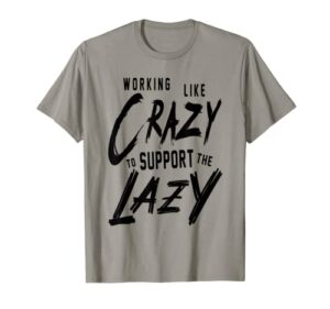 working like crazy to support the lazy t-shirt