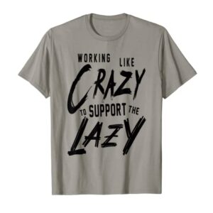 Working Like Crazy To Support The Lazy T-Shirt