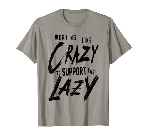 Working Like Crazy To Support The Lazy T-Shirt