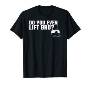 funny do you even lift bro ski/snowboard ski lift pun t-shirt
