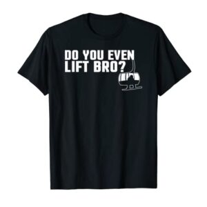 Funny Do You Even Lift Bro Ski/Snowboard Ski Lift Pun T-Shirt