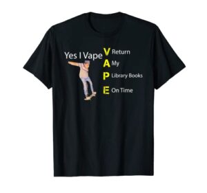 yes i vape return my library books on time t-shirt