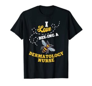 i love bee-ing a dermatology nurse honey bee job profession t-shirt