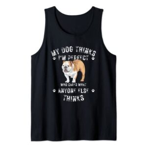 My Dog Thinks I'm Perfect Who Cares What Anyone Else Thinks Tank Top