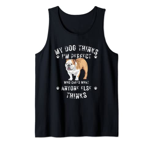 My Dog Thinks I'm Perfect Who Cares What Anyone Else Thinks Tank Top