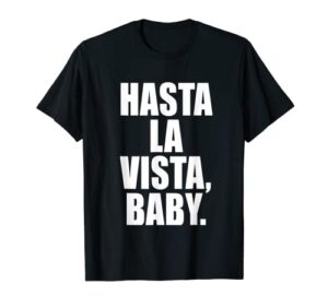 hasta la vista…baby. a memorable trivia saying quote a favor t-shirt