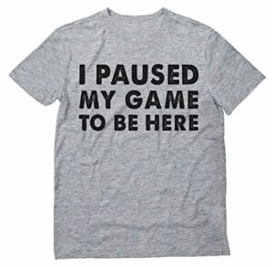 i paused my game to be here shirt funny video gamer gift geek t-shirt t-shirt 3x-large gray