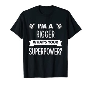 i’m a rigger what’s your superpower t-shirt