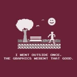 I Went Outside Once The Graphics Weren't That Good - Funny Gamer Shirt for Men - F/Maroon-Lg