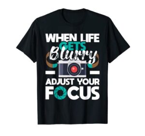 when life gets blurry – photographer camera photography t-shirt
