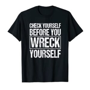 Check Yourself Before You Wreck Yourself Funny Quote T-Shirt