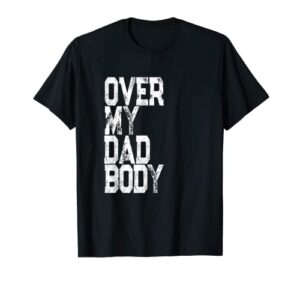 retro over my dad body pun – father joke daddy quote t-shirt