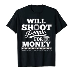 Photographer I Shoot People I Shoot People Photographer T-Shirt