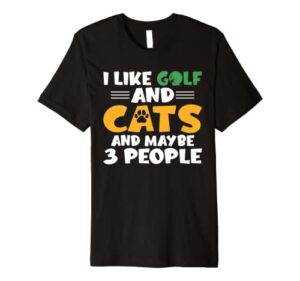 i like golf and cats and maybe 3 people golf golfing premium t-shirt