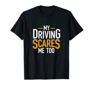 funny saying bad driver gifts my driving scares me too t-shirt