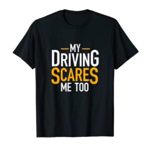 Funny Saying Bad Driver Gifts My Driving Scares Me Too T-Shirt
