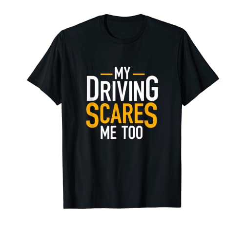 Funny Saying Bad Driver Gifts My Driving Scares Me Too T-Shirt