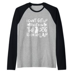 I Can’t Get Up Right Now The Dog Is On My Lap Dog Lovers Raglan Baseball Tee