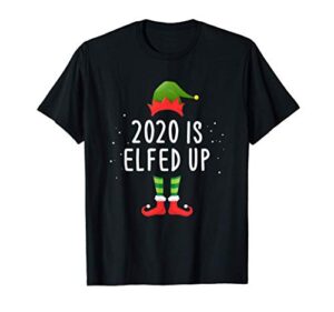 2020 is elfed up funny christmas pajama matching idea t-shirt