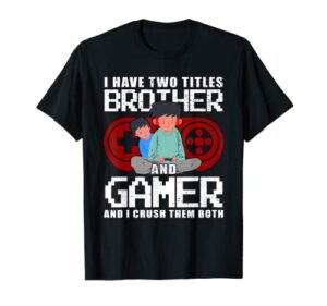 i have two titles brother and gamer and i crush them both t-shirt