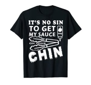 it’s no sin to get my sauce on your chin t-shirt