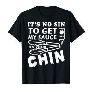 It’s No Sin To Get My Sauce On Your Chin T-Shirt