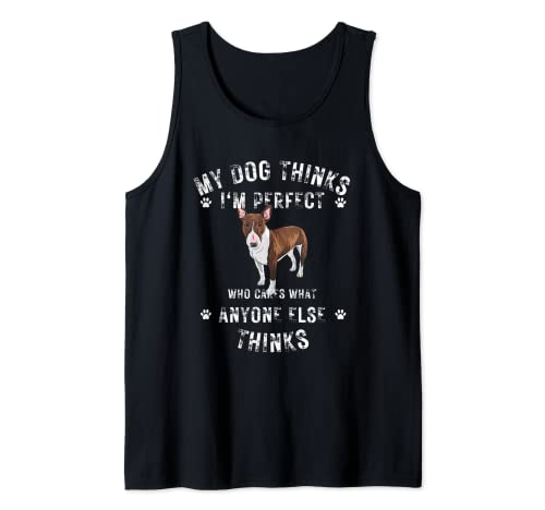 My Dog Thinks I'm Perfect Who Cares What Anyone Else Thinks Tank Top