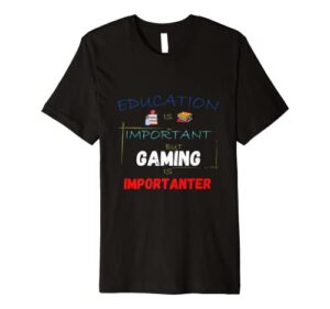 education is important but gaming is importanter premium t-shirt