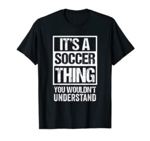 it’s a soccer thing you wouldn’t understand – fan & player t-shirt