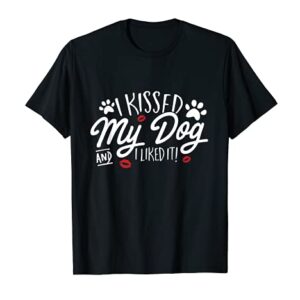 I Kissed My Dog And I Liked It Cute Puppy Canine Lover Gift T-Shirt