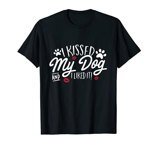 I Kissed My Dog And I Liked It Cute Puppy Canine Lover Gift T-Shirt