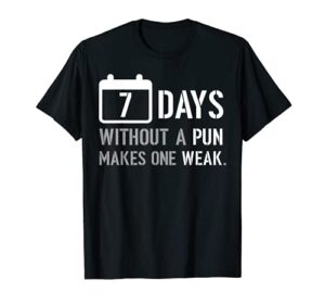 7 days without a pun makes one week weak sarcasm gift tshirt