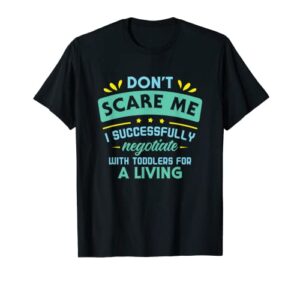 you don’t scare me i successfully negotiate with toddlers t-shirt
