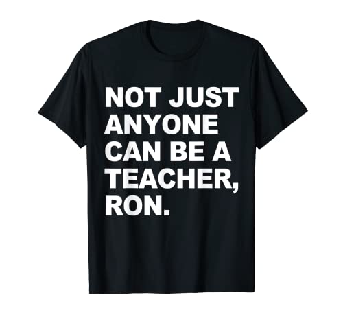 Not Just Anyone Can Be A Teacher, Ron Apparel T-Shirt