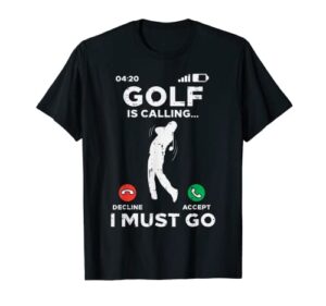 golf is calling i must go funny golfing golfer men women dad t-shirt
