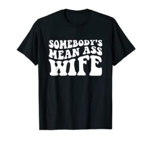 somebody’s mean ass wife funny mom saying cute mom t-shirt