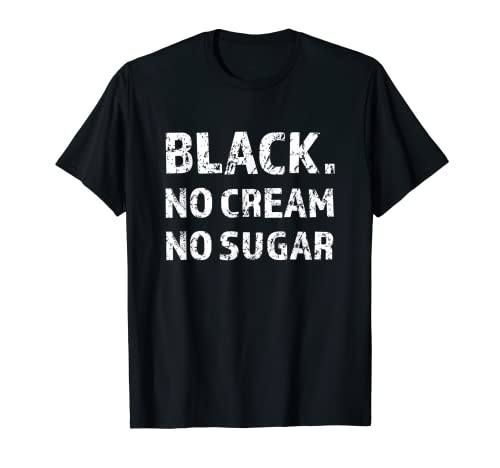 Black No Cream No Sugar Funny Caffeine Espresso T-Shirt