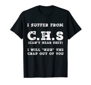 i suffer from c.h.s i can’t hear shit t-shirt