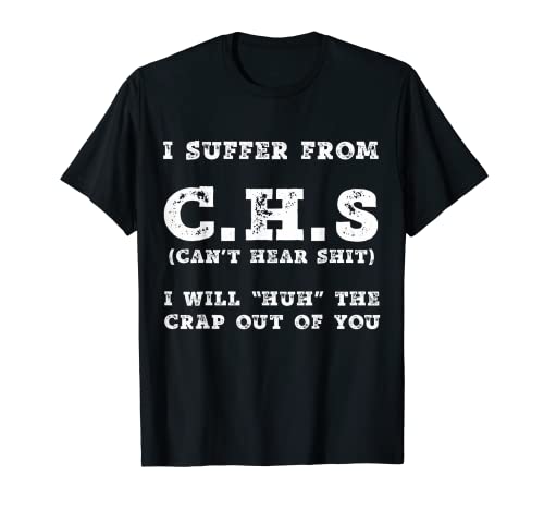 I Suffer From C.H.S I Can't Hear Shit T-Shirt