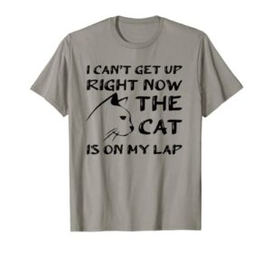 i can’t get up right now the cat is on my lap, cat lover t-shirt