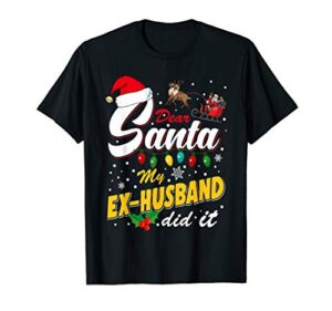 funny christmas naughty list dear santa my ex-husband did it t-shirt