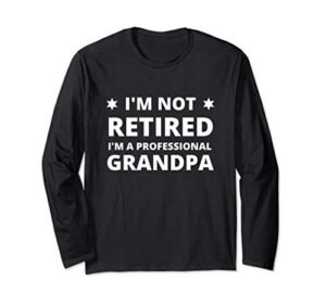 i’m not retired i’m a professional grandpa long sleeve shirt