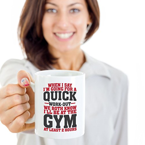 Funny When I Say I'm Going For A Quick Work-out Coffee & Tea Gift Mug Cup For Fit Mom, Gym Girl, Fitness Instructor & Weight Lifter Men (11oz)