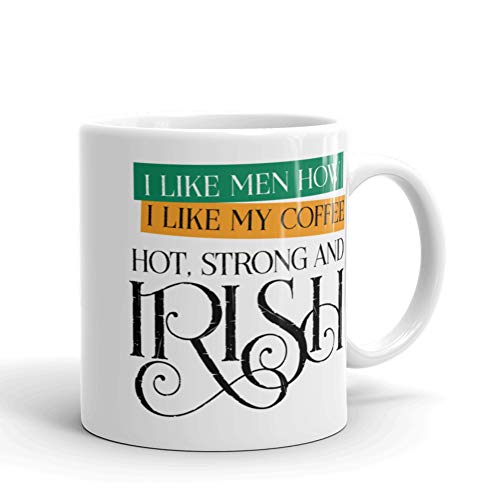 I Like Men How I Like My Coffee, Hot, Strong and Irish! 11 oz ceramic mug, funny coffee mug, cup, Gift for sister, mom, bestie, BFF, women sarcastic rude