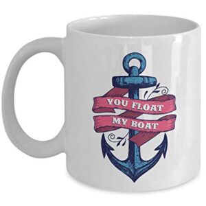 You Float My Boat Boating Idiom Saying Anchor Print Coffee & Tea Mug Cup, Stuff, Accessories, Décor, Items & Nautical Theme Giftables For A Yacht Owner, Sailor And Men & Women Boaters (11oz)