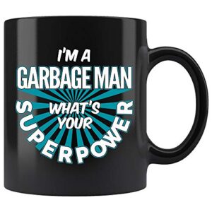 garbage man coffee mug. i’m a garbage man what’s your superpower funny coffee cup gifts for women men 11 oz black