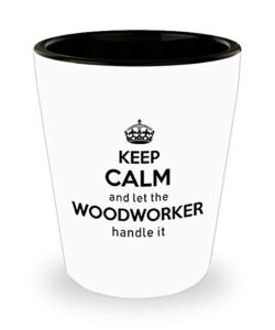 for woodworker keep calm and let the woodworker handle it funny witty gag ideas drinking shot glass shooter birthday stocking stuffer
